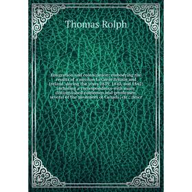 

Книга Emigration and colonization; embodying the results of a mission to Great Britain and Ireland, during the years 1839, 1840 and 1842