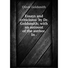 

Книга Essays and criticisms: by Dr. Goldsmith; with an account of the author