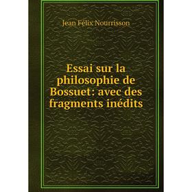 

Книга Essai sur la philosophie de Bossuet: avec des fragments inédits