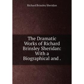

Книга The Dramatic Works of Richard Brinsley Sheridan: With a Biographical
