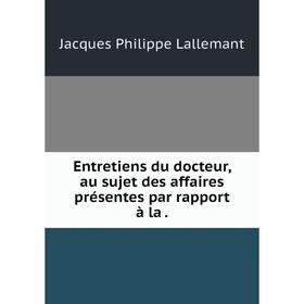 

Книга Entretiens du docteur, au sujet des affaires présentes par rapport à la