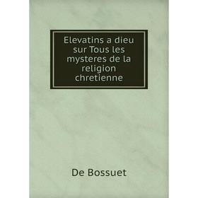

Книга Elevatins a dieu sur Tous les mysteres de la religion chretienne