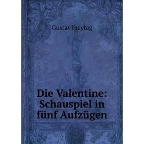 

Книга Die Valentine: Schauspiel in fünf Aufzügen