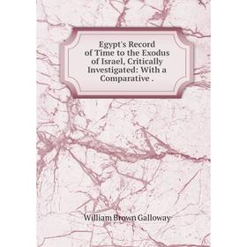 

Книга Egypt's Record of Time to the Exodus of Israel, Critically Investigated: With a Comparative