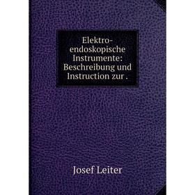 

Книга Elektro-endoskopische Instrumente: Beschreibung und Instruction zur