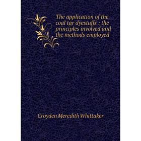 

Книга The application of the coal tar dyestuffs: the principles involved and the methods employed. Croyden Meredith Whittaker