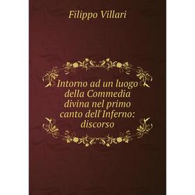 

Книга Intorno ad un luogo della Commedia divina nel primo canto dell'Inferno: discorso. Filippo Villari