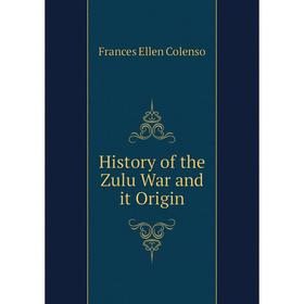 

Книга History of the Zulu War and it Origin. Frances Ellen Colenso