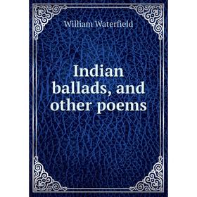 

Книга Indian ballads, and other poems. William Waterfield