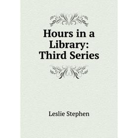 

Книга Hours in a Library: Third Series. Leslie Stephen