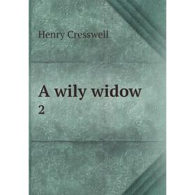 

Книга A wily widow 2. Henry Cresswell