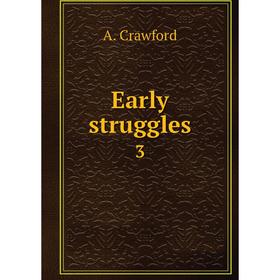 

Книга Early struggles 3. A. Crawford