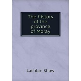 

Книга The history of the province of Moray. Lachlan Shaw
