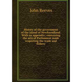 

Книга History of the government of the island of Newfoundland. With an appendix; containing the acts of Parliament made respecting the trade and fishe