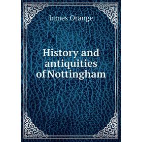 

Книга History and antiquities of Nottingham. James Orange
