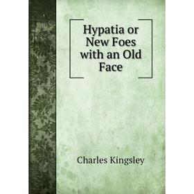 

Книга Hypatia or New Foes with an Old Face. Charles Kingsley
