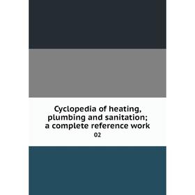 

Книга Cyclopedia of heating, plumbing and sanitation; a complete reference work 02