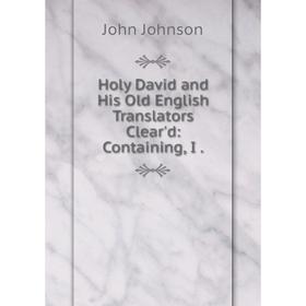 

Книга Holy David and His Old English Translators Clear'd: Containing, I. John Johnson