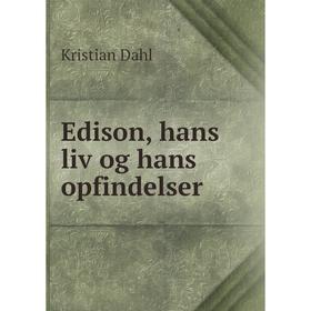 

Книга Edison, hans liv og hans opfindelser. Kristian Dahl