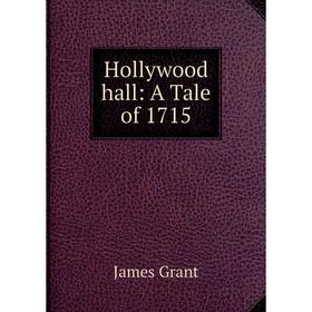 

Книга Hollywood hall: A Tale of 1715. James Grant