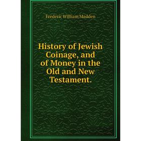 

Книга History of Jewish Coinage, and of Money in the Old and New Testament. Frederic William Madden