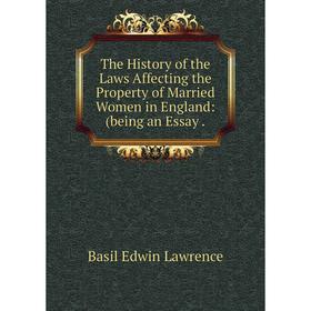 

Книга The History of the Laws Affecting the Property of Married Women in England: (being an Essay. Basil Edwin Lawrence