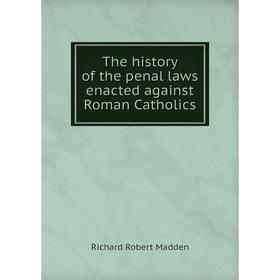 

Книга The history of the penal laws enacted against Roman Catholics. Madden Richard Robert