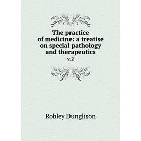 

Книга The practice of medicine: a treatise on special pathology and therapeutics v.2. Robley Dunglison