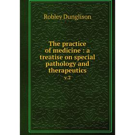 

Книга The practice of medicine: a treatise on special pathology and therapeutics v.2. Robley Dunglison