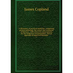 

Книга A dictionary of practical medicine: comprising general pathology, the nature and treatment of diseases. with numerous prescriptions for the medi