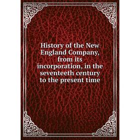 

Книга History of the New England Company, from its incorporation, in the seventeeth century to the present time