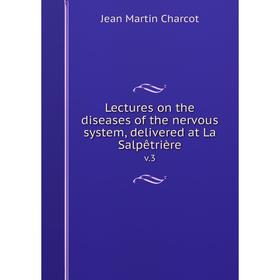 

Книга Lectures on the diseases of the nervous system, delivered at La Salpêtrièrev3
