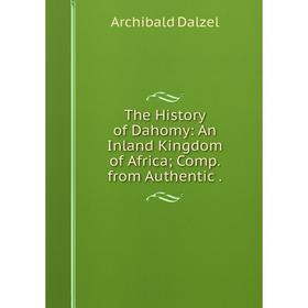 

Книга The History of Dahomy: An Inland Kingdom of Africa; Comp from Authentic