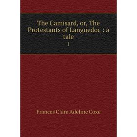 

Книга The Camisard or The Protestants of Languedoc: a tale 1