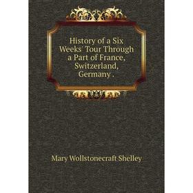 

Книга History of a Six Weeks' Tour Through a Part of France, Switzerland, Germany