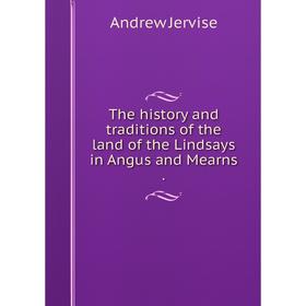 

Книга The history and traditions of the land of the Lindsays in Angus and Mearns