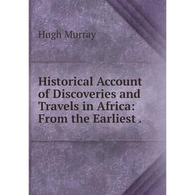 

Книга Historical Account of Discoveries and Travels in Africa: From the Earliest