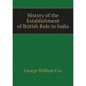 

Книга History of the Establishment of British Rule in India