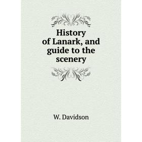 

Книга History of Lanark and guide to the scenery