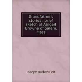 

Книга Grandfather's stories: brief sketch of Abigail Browne of Salem, Mass