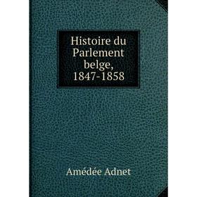 

Книга Histoire du Parlement belge, 1847-1858