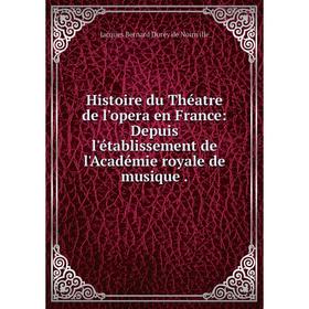 

Книга Histoire du Théatre de l'opera en France: Depuis l'établissement de l'Académie royale de musique