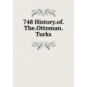 

Книга 748 History of The Ottoman Turks