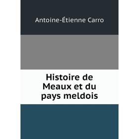 

Книга Histoire de Meaux et du pays meldois