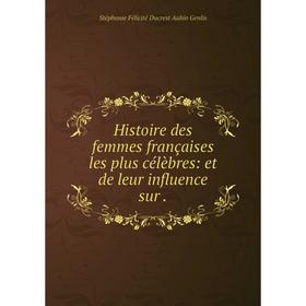 

Книга Histoire des femmes françaises les plus célèbres: et de leur influence sur