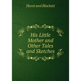 

Книга His Little Mother and Other Tales and Sketches