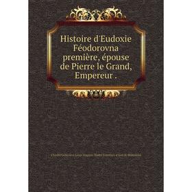 

Книга Histoire d'Eudoxie Féodorovna première, épouse de Pierre le Grand, Empereur