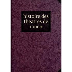 

Книга Histoire des theatres de rouen