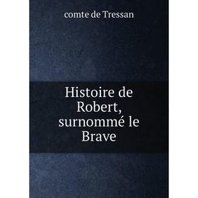 

Книга Histoire de Robert, surnommé le Brave