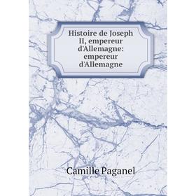 

Книга Histoire de Joseph II, empereur d'Allemagne: empereur d'Allemagne
